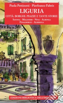Liguria. Città, borghi, piazze e tante storie. Vol. 2 libro di Pettinotti Paola