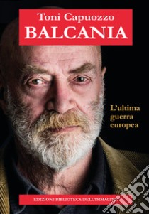 Balcania. L'ultima guerra europea libro di Capuozzo Toni