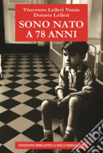 Sono nato a 78 anni libro di Lelleri Vanin Vincenzo; Lelleri Donata