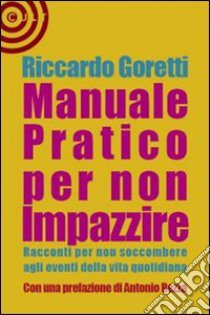 Manuale pratico per non impazzire libro di Goretti Riccardo