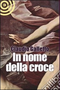 In nome della croce libro di Galletto Claudio