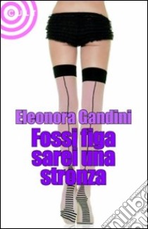 Fossi figa sarei una stronza libro di Gandini Eleonora