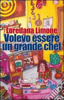 Volevo essere un grande chef libro di Limone Loredana