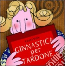 Ginnastica per tardone libro di Valle Luana