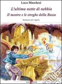 L'ultima notte di nebbia. Il mostro e le streghe della Bassa libro di Marchesi Luca