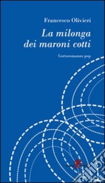 La milonga dei maroni cotti libro di Olivieri Francesco