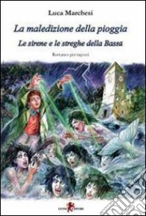 La maledizione della pioggia. Le sirene e le streghe della Bassa libro di Marchesi Luca