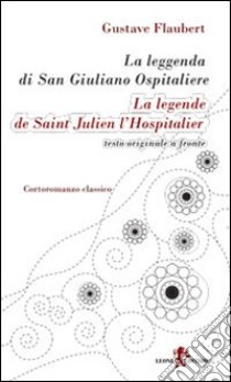 La leggenda di san Giuliano ospitaliere. Testo francese a fronte. Ediz. bilingue libro di Flaubert Gustave