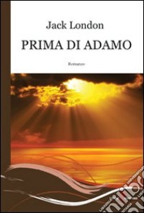 Prima di Adamo libro di London Jack