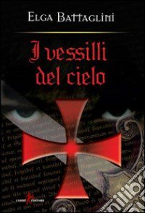 I vessilli del cielo. La crociata contro i Catari libro di Battaglini Elga