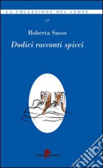 Dodici racconti spicci libro di Sasso Roberta