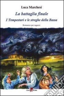 La battaglia finale. I tempestari e le streghe della Bassa libro di Marchesi Luca