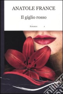 Il giglio rosso libro di France Anatole