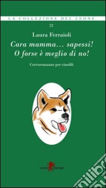 Cara mamma... sapessi! O forse è meglio di no! libro di Ferraioli Laura