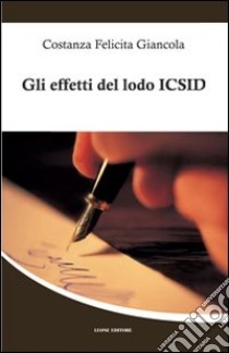 Gli effetti del lodo ICSID. La convenzione di Washington del 1965. Disciplina per le controversie in materia di investimenti internazionali libro di Giancola Costanza F.