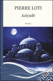 Aziyadé libro di Loti Pierre