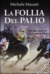 La follia del Palio libro di Masotti Michele