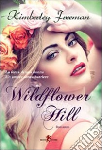 Wildflower hill libro di Freeman Kimberley