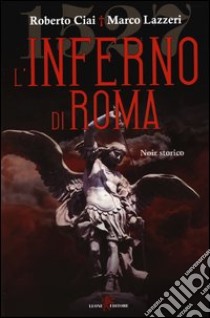 L'inferno di Roma libro di Ciai Roberto; Lazzeri Marco