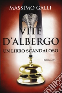 Vite d'albergo libro di Galli Massimo