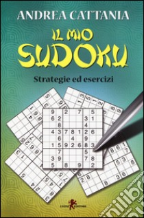 Il mio sudoku. Strategie ed esercizi libro di Cattania Andrea