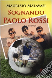 Sognando Paolo Rossi libro di Malavasi Maurizio