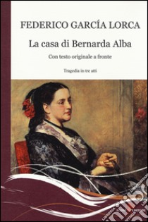 La casa di Bernarda Alba. Testo spagnolo a fronte libro di García Lorca Federico