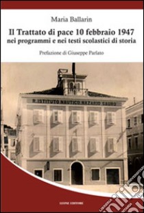 Il trattato di pace 10 febbraio 1947 nei programmi e nei testi scolastici di storia libro di Ballarin Maria