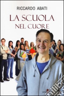 La scuola nel cuore libro di Abati Riccardo