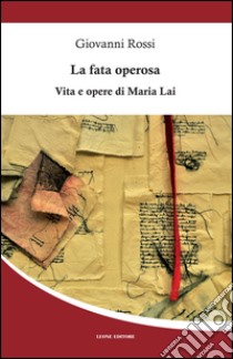 La fata operosa. Vita e opere di Maria Lai libro di Rossi Giovanni