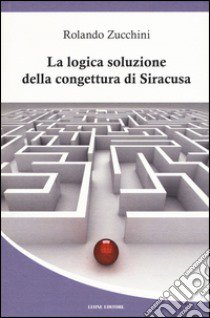 La logica soluzione della congettura di Siracusa libro di Zucchini Rolando