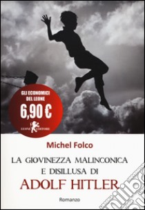 La giovinezza malinconica e disillusa di Adolf Hitler ovvero come imparai ad amare la guerra libro di Folco Michel