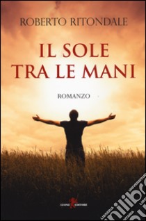 Il sole tra le mani libro di Ritondale Roberto