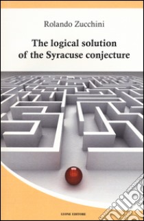 The logical solution of the Syracuse conjecture libro di Zucchini Rolando