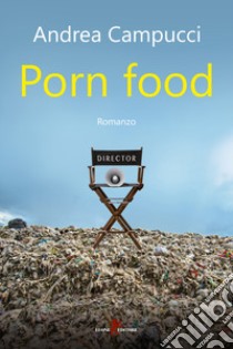 Porn food libro di Campucci Andrea