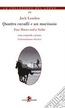 Quattro cavalli e un marinaio. Testo inglese a fronte. Ediz. bilingue libro di London Jack