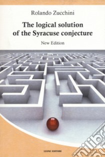 The logical solution of the Syracuse conjecture. Nuova ediz. libro di Zucchini Rolando