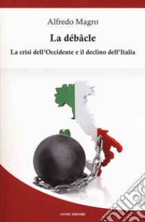 La débacle. La crisi dell'Occidente e il declino dell'Italia libro di Magro Alfredo