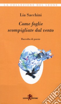 Come foglie scompigliate dal vento libro di Sacchini Lia