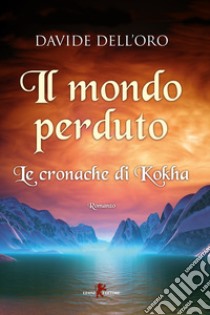 Il mondo perduto. Le cronache di Kokha libro di Dell'Oro Davide