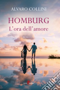 Homburg. L'ora dell'amore libro di Collini Alvaro