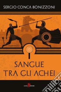 Sangue tra gli achei libro di Bonizzoni Conca Sergio