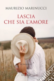 Lascia che sia l'amore libro di Marinucci Maurizio