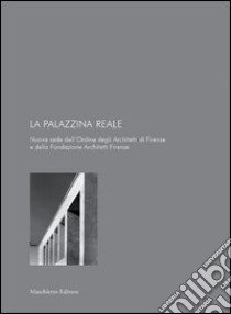 La palazzina reale. Nuova sede dell'ordine degli architetti e della fondazione architetti Firenze libro di Battaggia Fabio; Pecchioli Colomba; Murdolo Guido