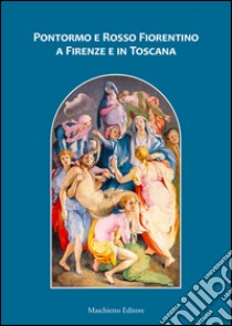 Pontormo e Rosso Fiorentino a Firenze e in Toscana libro di Sebregondi Ludovica; Natali Antonio; Bradburne James