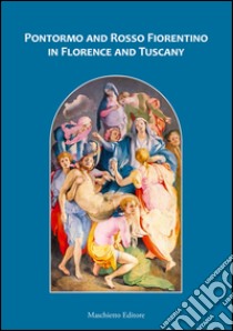 Pontormo and Rosso Fiorentino in Florence and Tuscany libro di Sebregondi Ludovica