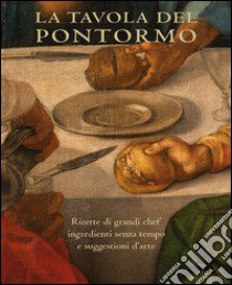 La tavola del Pontormo. Ediz. inglese libro di Sebregondi Ludovica; Tossani Annamaria