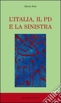 L'Italia, il PD e la sinistra libro di Neri Ettore