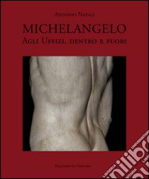 Michelangelo agli Uffizi, dentro e fuori. Ediz. illustrata libro di Natali Antonio