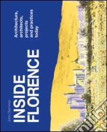 Inside Florence. Architecture, architects, projects and pratices today libro di Stammer John; Frangioni A. (cur.); Siliani S. (cur.)